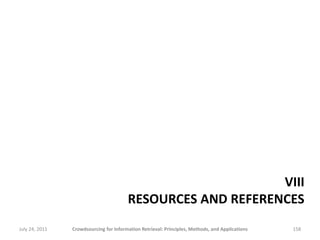 VIII
                                        RESOURCES AND REFERENCES
July 24, 2011   Crowdsourcing for Information Retrie...