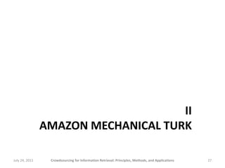 II
                AMAZON MECHANICAL TURK

July 24, 2011    Crowdsourcing for Information Retrieval: Principles, Methods, and Applications   27
 