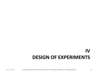 IV
                              DESIGN OF EXPERIMENTS

July 24, 2011   Crowdsourcing for Information Retrieval: Principles, Methods, and Applications   66
 