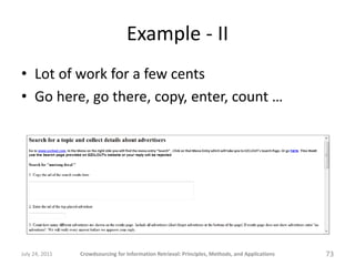 Example - II
• Lot of work for a few cents
• Go here, go there, copy, enter, count …




July 24, 2011   Crowdsourcing for...
