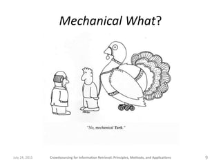 Mechanical What?




July 24, 2011   Crowdsourcing for Information Retrieval: Principles, Methods, and Applications   9
 