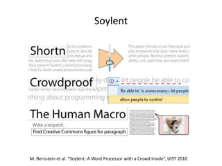 Soylent 
M. Bernstein et al. “Soylent: A Word Processor with a Crowd Inside”, UIST 2010 
 