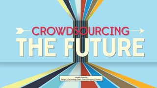 CROWDSOURCING
THE FUTURE
CROWDSOURCING
THE FUTURE
OPHER YUNGER
Design & Technology Dept. Chair | Designer | Thinker
 