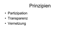 Prinzipien
• Partizipation
• Transparenz
• Vernetzung
 