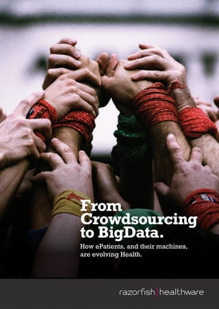 From
Crowdsourcing
to BigData.
How ePatients, and their machines,
are evolving Health.
 