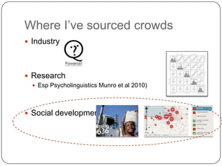 Where I’ve sourced crowds	<br />Industry<br />Research<br />Esp Psycholinguistics Munro et al 2010)<br />Social developmen...
