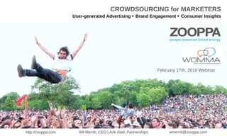 CROWDSOURCING for MARKETERS User-generated Advertising    Brand Engagement    Consumer Insights February 17th, 2010 Webinar 