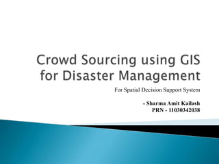 For Spatial Decision Support System
- Sharma Amit Kailash
PRN - 11030342038
 