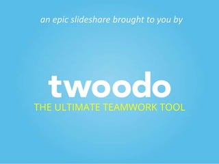 an epic slideshare brought to you by

 