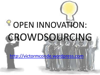 OPEN INNOVATION: CROWDSOURCING http://victormconde.wordpress.com/ 