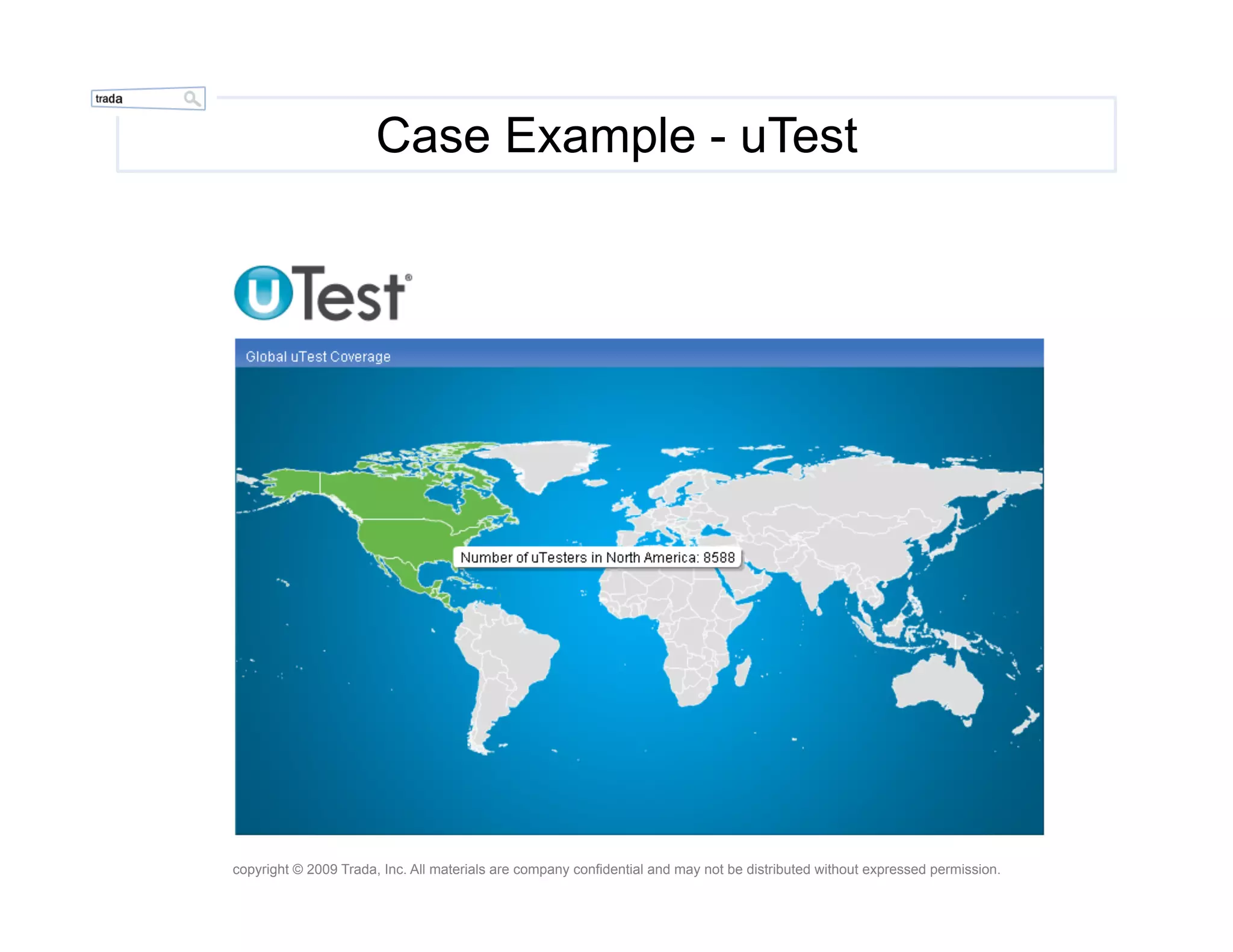 Case Example - uTest




copyright © 2009 Trada, Inc. All materials are company confidential and may not be distributed without expressed permission.
 