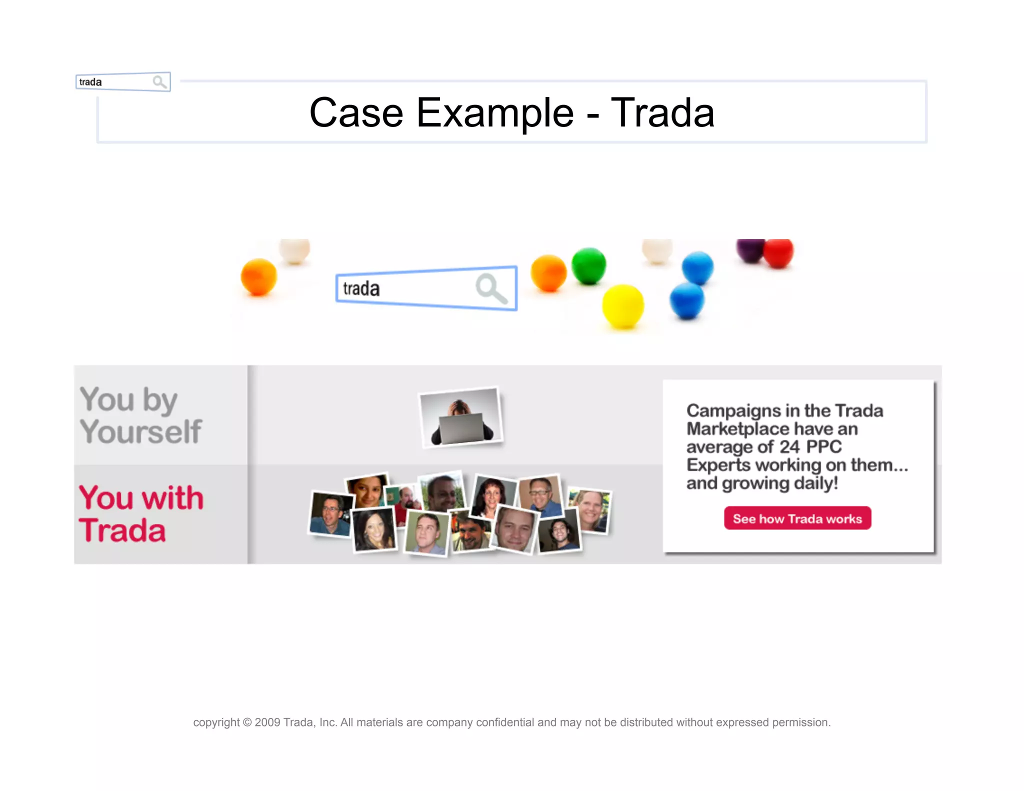 Case Example - Trada




copyright © 2009 Trada, Inc. All materials are company confidential and may not be distributed without expressed permission.
 