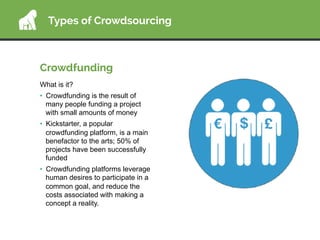 Crowdfunding
What is it?
•  Crowdfunding is the result of
many people funding a project
with small amounts of money
•  Kic...