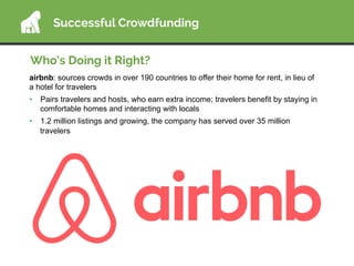 Who’s Doing it Right?
Successful Crowdfunding
airbnb: sources crowds in over 190 countries to offer their home for rent, i...