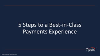 Tipalti Confidential – Do Not Distribute
5 Steps to a Best-in-Class
Payments Experience
 