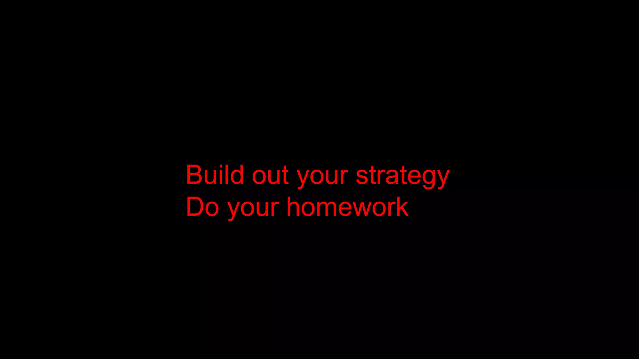 Build out your strategy
Do your homework