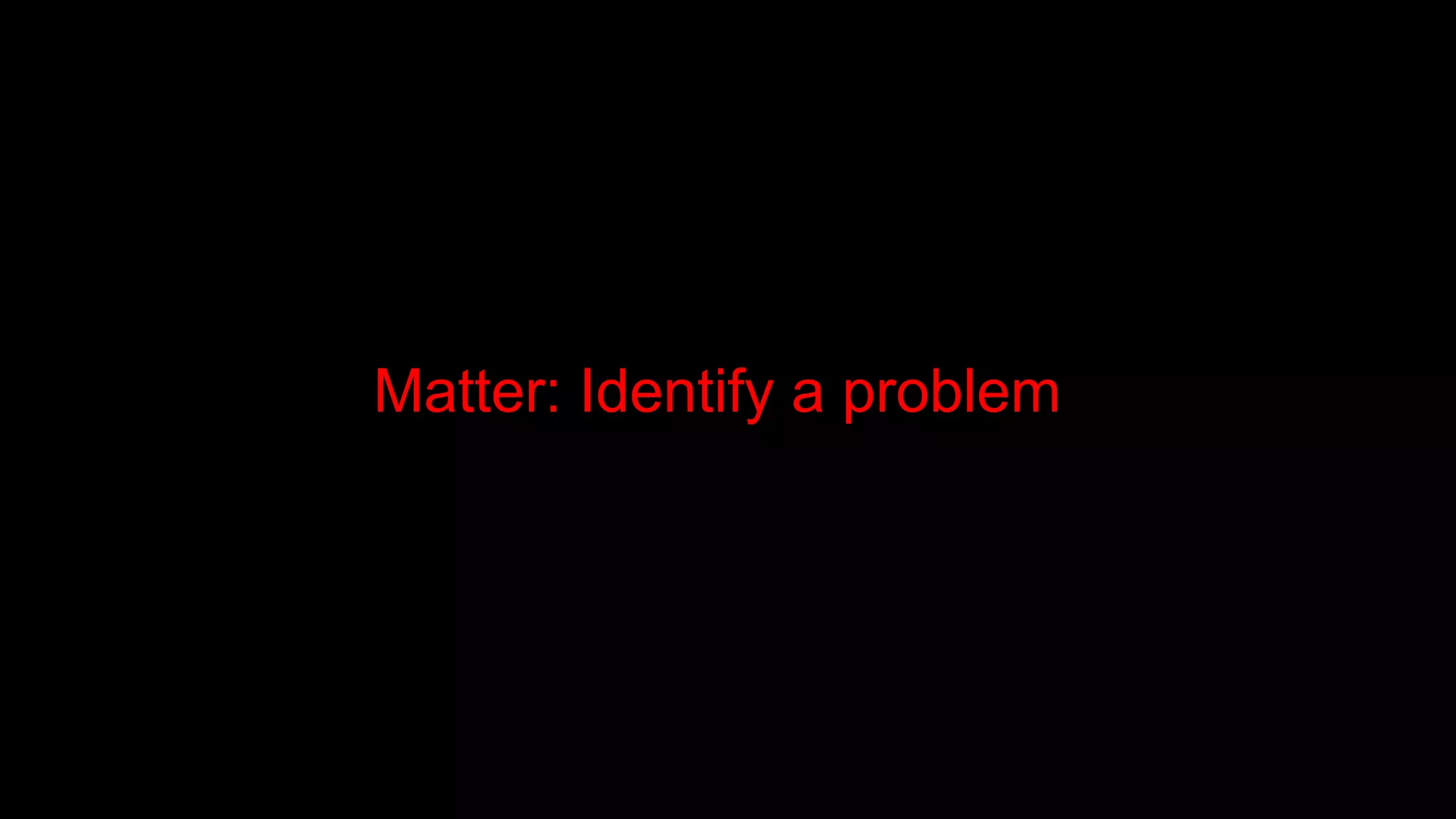 Matter: Identify a problem