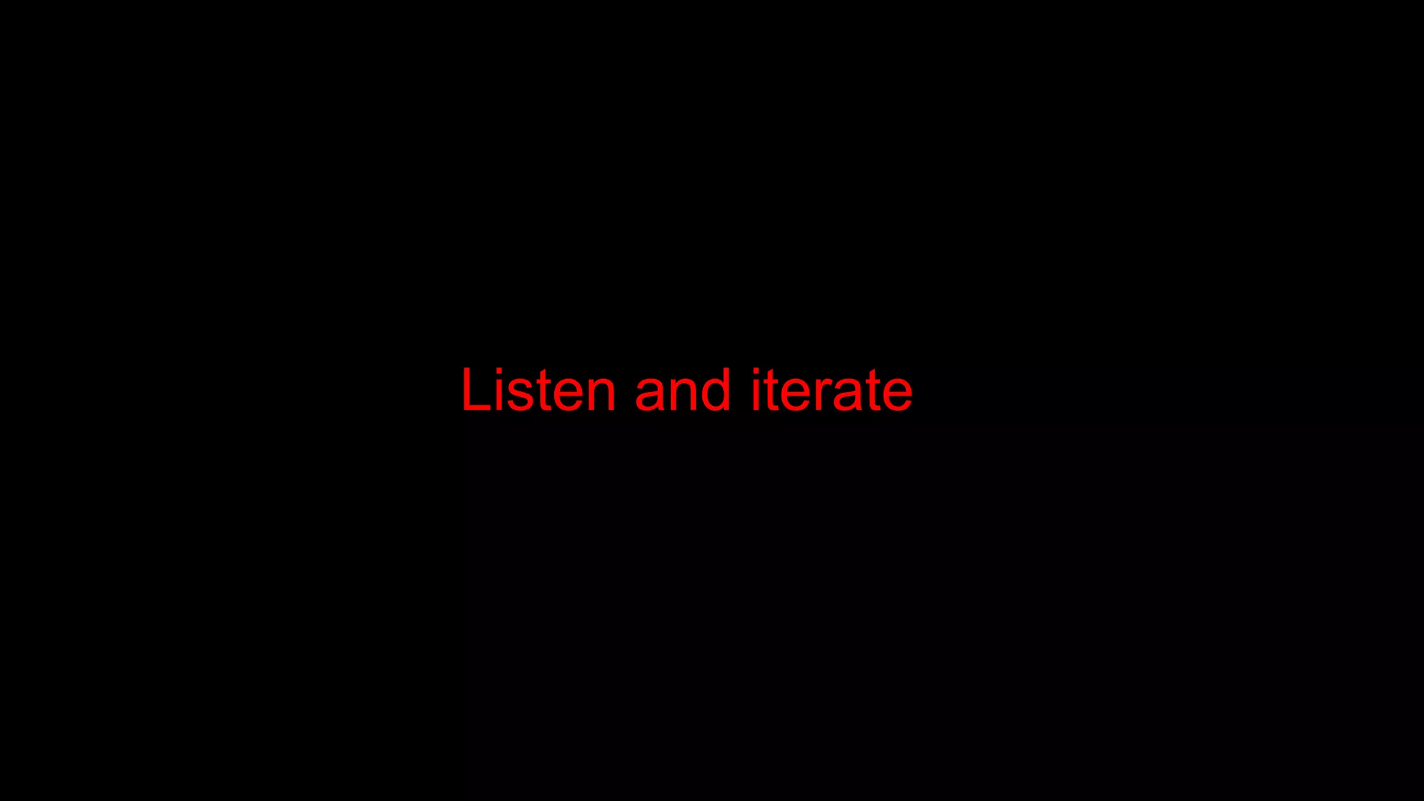 Listen and iterate