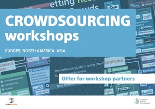 CROWDSOURCING
workshops
EUROPE, NORTH AMERICA, ASIA




                         Offer for workshop partners
 