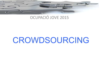 CROWDSOURCING
OCUPACIÓ JOVE 2015
 