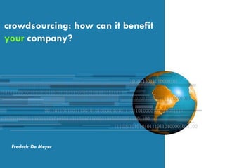 crowdsourcing: how can it benefit
your company?




 Frederic De Meyer
 
