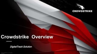 2022 CrowdStrike, Inc. All rights
reserved.
DigitalTrack Solution
Crowdstrike Overview
 
