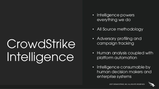 2017 CROWDSTRIKE, INC. ALL RIGHTS RESERVED.
• Intelligence powers
everything we do
• All Source methodology
• Adversary pr...
