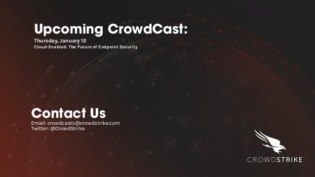 Upcoming CrowdCast:
Thursday, January 12
Cloud-Enabled: The Future of Endpoint Security
Contact Us
Email: crowdcasts@crowd...
