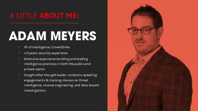 ADAM MEYERS
§ VP of Intelligence, CrowdStrike
§ +15 years security experience
§ Extensive experience building and leading
...