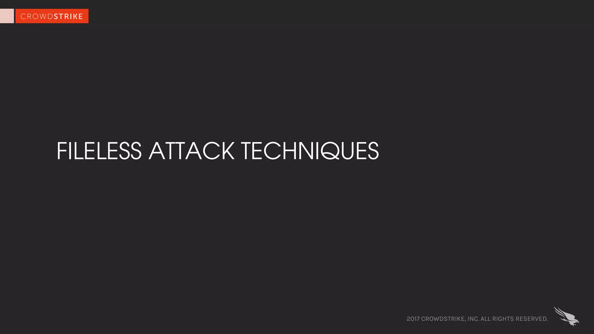 FILELESS ATTACK TECHNIQUES
2017 CROWDSTRIKE, INC. ALL RIGHTS RESERVED.
 