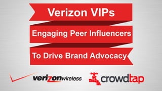Verizon VIPs
Engaging Peer Influencers

To Drive Brand Advocacy
 