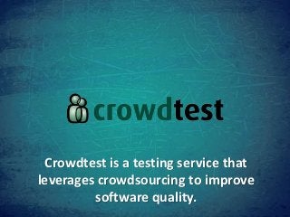 Crowdtest is a testing service that
leverages crowdsourcing to improve
         software quality.
 