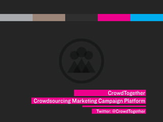 CrowdTogether
Crowdsourcing Marketing Campaign Platform
                       Twitter: @CrowdTogether
 