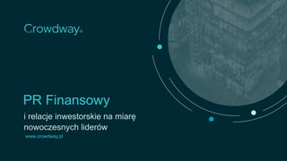 i relacje inwestorskie na miarę
nowoczesnych liderów
PR Finansowy
www.crowdway.pl
 