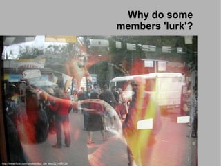 Why do some
                                                      members 'lurk'?




http://www.flickr.com/photos/dou_ble_you/221468725/
 