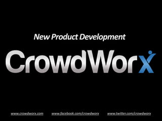 New Product Development




www.crowdworx.com   www.facebook.com/crowdworx   www.twitter.com/crowdworx
 