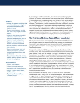 By standardizing on the Informatica® Platform, Crowe Horwath LLP (one of the largest public
                                                accounting and consulting firms in the United States) helped BBVA Compass integrate data from
                                                17 different source system interface points into its Oracle Mantas Anti Money Laundering system.
BeneFits                                        By connecting financial information regardless of source, type, volume, or geography, Informatica
•	 Provided the integration platform to allow   technology is helping the bank to monitor customer transactions daily, using historical information
  more efficient detection, investigation,      and account profiles to furnish a holistic view of these transactions and related activities. This
  and reporting of suspected money              monitoring allows BBVA Compass to detect, investigate, and report suspected money laundering
  laundering activity                           activity and comply with current regulations in addition to providing a framework designed to
•	 Enabled the bank to source new data          assist with anticipated future regulations or regulatory changes. Moreover, the solution provides
  50% more quickly using the Informatica        regulators and key stakeholders in the bank with a comprehensive view of financial activity and
  platform                                      customer risk to transparently detect and investigate potential money laundering behavior.
•	 Helped the bank maintain compliance
  with national and international
  regulations, and enhanced its ability to      the First line of Defense Against Money laundering
  implement industry best practices
                                                With the global financial services community facing unprecedented levels of risk, few areas have
•	 Supplied a comprehensive view of             seen higher levels of activity and regulatory focus than money laundering and counterterrorist
  financial activity and customer risk          financing (CTF). As the adoption of anti-money laundering (AML) and CTF laws and regulations
•	 Reduced compliance costs through rapid,      grows globally, financial institutions are increasingly being viewed as the first line of defense
  open integration                              against money laundering.
•	 Saved time, reduced staff costs, and
                                                It is against this backdrop that BBVA Compass chose to deploy the Oracle Mantas Anti Money
  efficiently managed risk by isolating
                                                Laundering solution. BBVA Compass is a financial institution with 748 branches; and is a wholly
  unusual behaviors and reducing false
  positive alerts                               owned subsidiary of BBVA, which has more than $785 billion in total assets. Prior to using Oracle
                                                Mantas, the bank was relying on an internally developed AML system, which provided sufficient
•	 Reduced amount of false hits and time
                                                but, limited coverage of transaction patterns and scenarios. Moreover, the existing system did
  spent on false hits, freeing up more time
                                                not fully provide the desired coverage and scalability sought by BBVA as part of its long-term
  to review the quality alerts
                                                expansion goals. The Mantas solution would give the bank an enterprise platform to detect,
nuts AnD Bolts                                  investigate, and report on suspected money laundering and terrorist financing activity as well as a
                                                platform upon which the bank can grow its operations without sacrificing the quality or sufficiency
•	 Solution: Data integration
                                                of its money laundering tools. As a result, BBVA Compass would be ideally positioned to achieve
•	 Product: Informatica PowerCenter
                                                compliance with both local and global AML/CTF regulations. Moreover, the company would benefit
•	 Informatica Partner: Crowe Horwath LLP       from a more transparent view of financial activity and customer risk, all delivered through a
•	 Sources: 17 source system banking            streamlined investigation process.
  interface points
                                                It was a winning strategy. The challenge, however, was to put it into practice. To reach BBVA
•	 Target: Oracle Mantas Anti Money             Compass’ desired stage of financial crime and compliance management, BBVA Compass needed
  Laundering solution                           to integrate Mantas with up to 17 source system interface points. Over the years, the bank had
                                                experienced multiple mergers and acquisitions (M&As), resulting in data sources with different
                                                formats and structures and varying patterns of latency, derived from all corners of the business.
                                                The source system interfaces ranged from loan data, credit cards, and account information to
                                                on-line banking, wired transactions, and reports of large cash deposits. Ultimately, when all these
                                                accounts, customers, correspondence, and third parties were taken into consideration, successful
                                                AML/CTF reporting would require examining more than three million transactions per day.
 