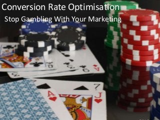 Conversion Rate Optimisation
Stop Gambling With Your Marketing
 