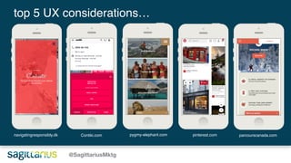 @SagittariusMktg
navigatingresponsibly.dk parcourscanada.comContiki.com pygmy-elephant.com
top 5 UX considerations…
pinterest.com
 