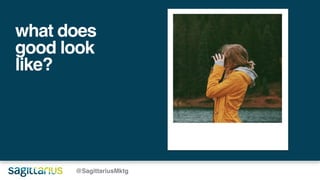 what does
good look
like?
@SagittariusMktg
 