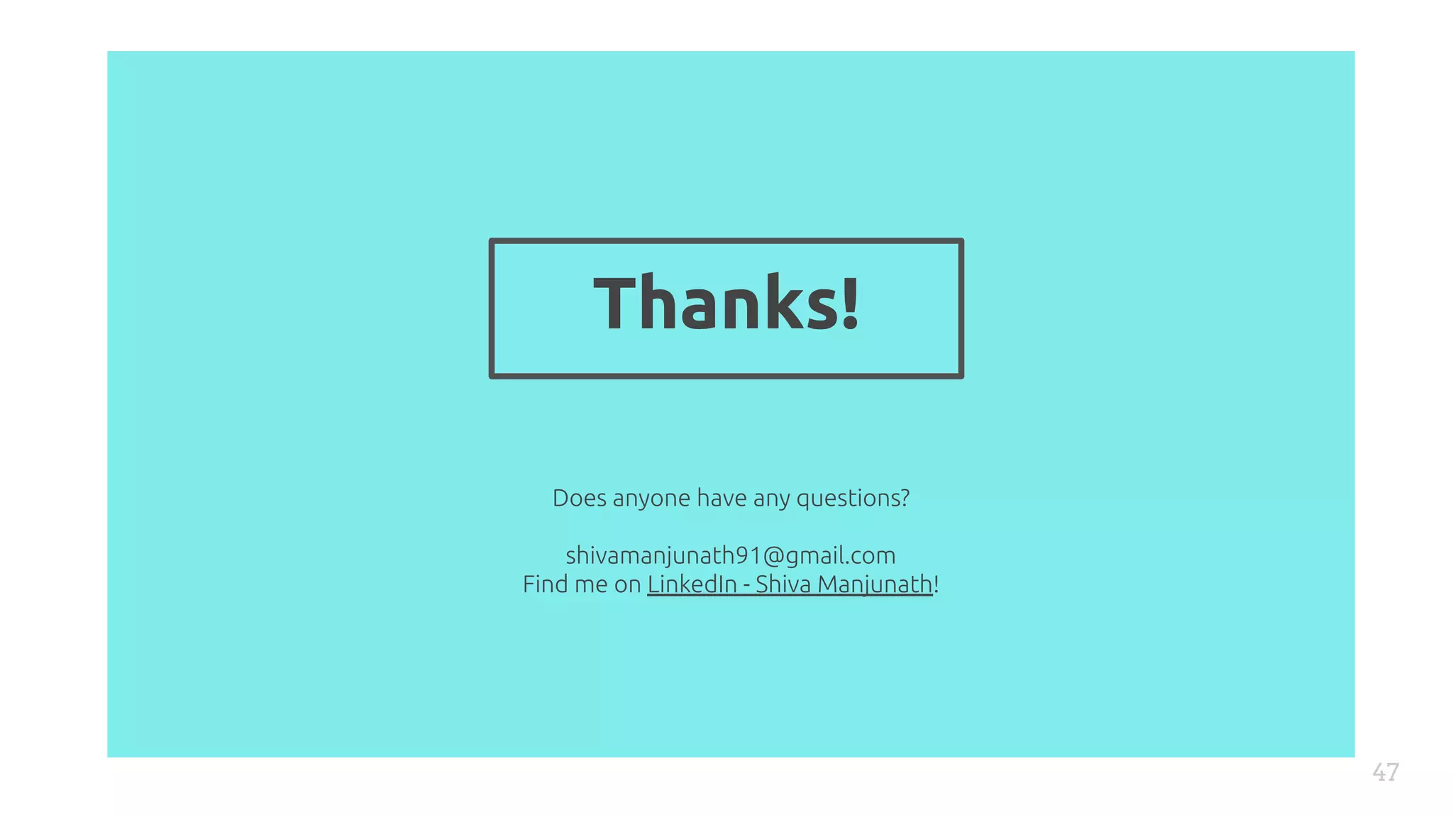Does anyone have any questions?
shivamanjunath91@gmail.com
Find me on LinkedIn - Shiva Manjunath!
47
Thanks!
 