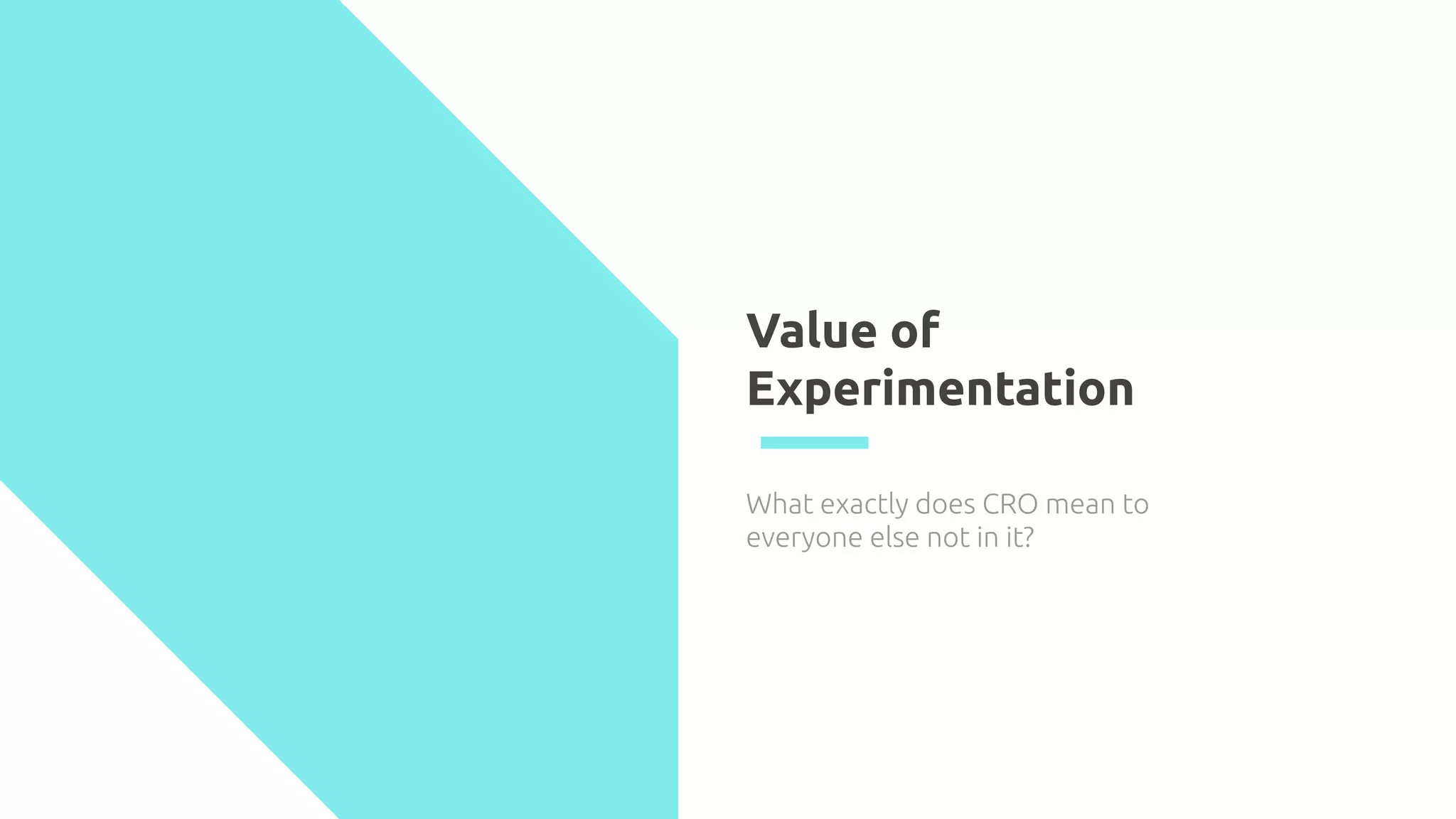 Value of
Experimentation
What exactly does CRO mean to
everyone else not in it?
 