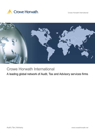 Crowe Horwath International
A leading global network of Audit, Tax and Advisory services firms
Audit | Tax | Advisory
Crowe Horwath International
www.crowehorwath.net
 