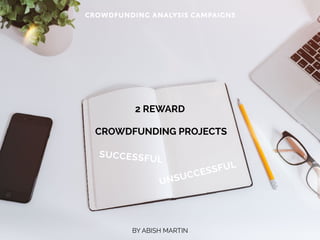2 REWARD
CROWDFUNDING PROJECTS
BY ABISH MARTIN
Crowdfunding Analysis Campaigns
SUCCESSFUL
UNSUCCESSFUL
 