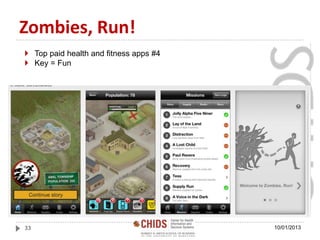 Zombies, Run!
 Top paid health and fitness apps #4
 Key = Fun
33 10/01/2013
 