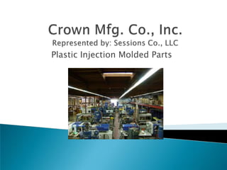 Crown Mfg. Co., Inc.Represented by: Sessions Co., LLC Plastic Injection Molded Parts 