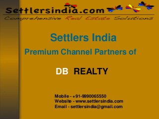 Settlers India
Premium Channel Partners of
DB REALTY
.
Mobile - +91-9990065550
Website - www.settlersindia.com
Email - settlersindia@gmail.com
 