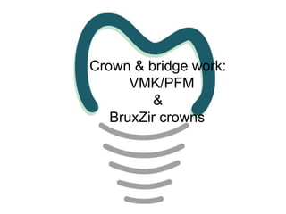 Crown & bridge work:
VMK/PFM
&
BruxZir crowns

 