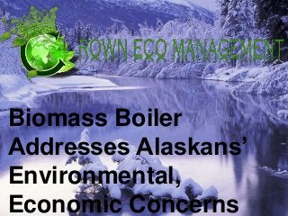 Biomass Boiler
Addresses Alaskans’
Environmental,
Economic Concerns
 