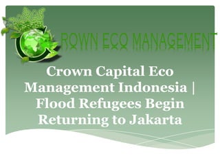 Crown Capital Eco
Management Indonesia |
 Flood Refugees Begin
 Returning to Jakarta
 